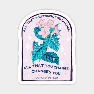 Octavia Butler: All that you touch, you change. All that you change, changes you. Magnet