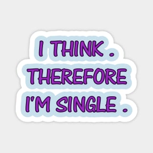 I THINK. THEREFORE I'M SINGLE. Magnet