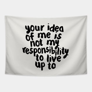 YOUR IDEA OF ME IS NOT MY RESPONSIBILITY TO LIVE UP TO Tapestry