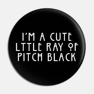 I'm A Cute Little Ray Of Pitch Black Pin