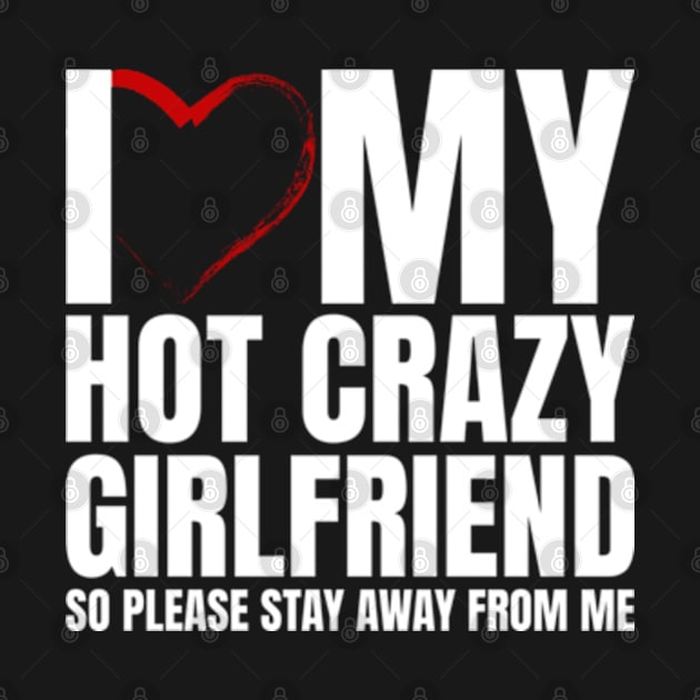 I Love My Hot Crazy Girlfriend So Please Stay Away by Shopinno Shirts