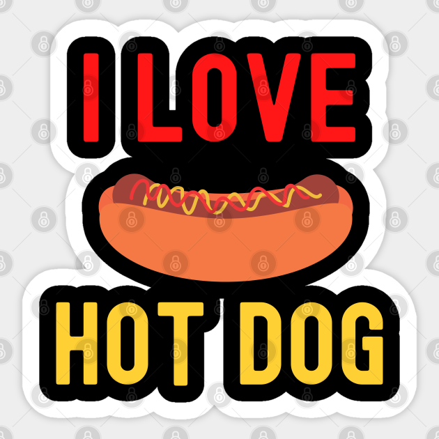 I Love Hot Dog - Hot Dog - Sticker | TeePublic