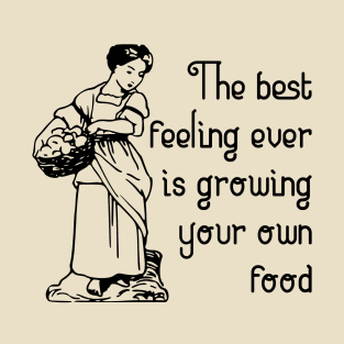 The best feeling ever is growing your own food T-Shirt