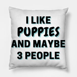 I Like Puppies And Maybe 3 People Pillow