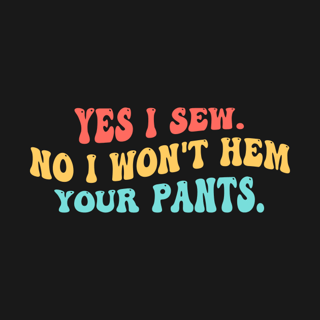 Yes I Sew. No I Won't Hem Your Pants. by YassineCastle