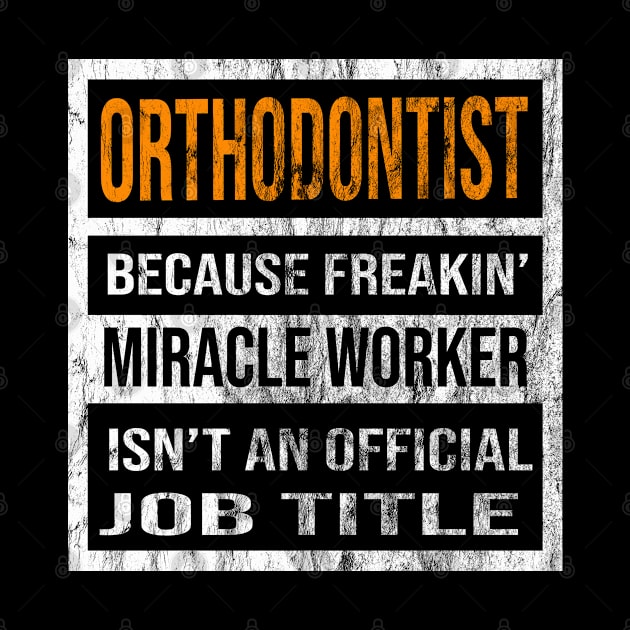 Orthodontist Because Freakin Miracle Worker Is Not An Official Job Title by familycuteycom