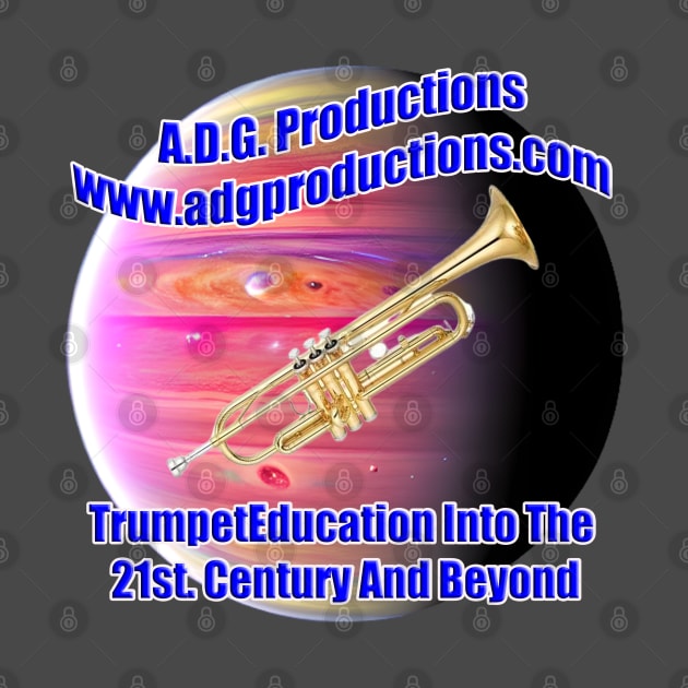 A.D.G. Productions Trumpet Education Into The 21st. Century And Beyond by Musical Art By Andrew