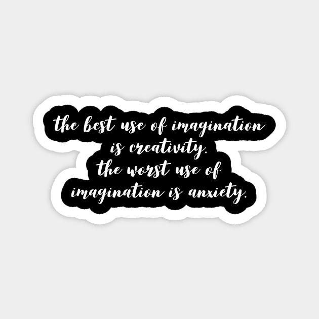 the best use of imagination is creativity the worst use of imagination is anxiety Magnet by GMAT