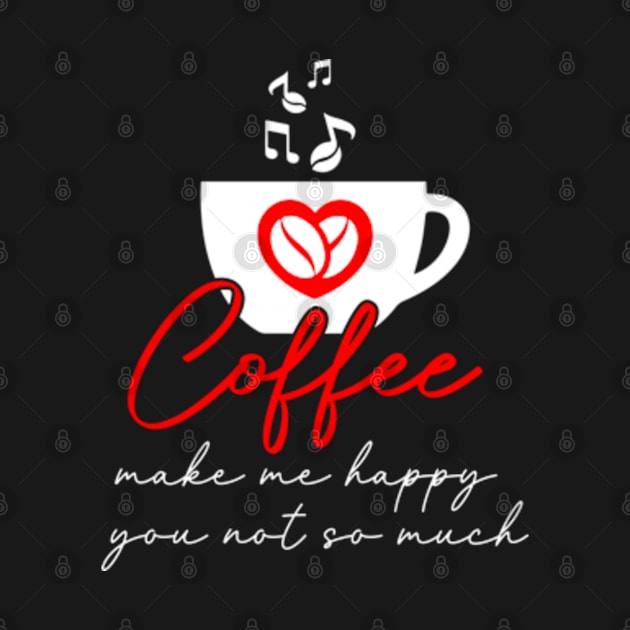 Coffee Make Me Happy You Not So Much by GreenCraft