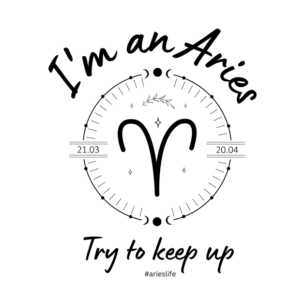 I'm an Aries try to keep up by Enacted Designs