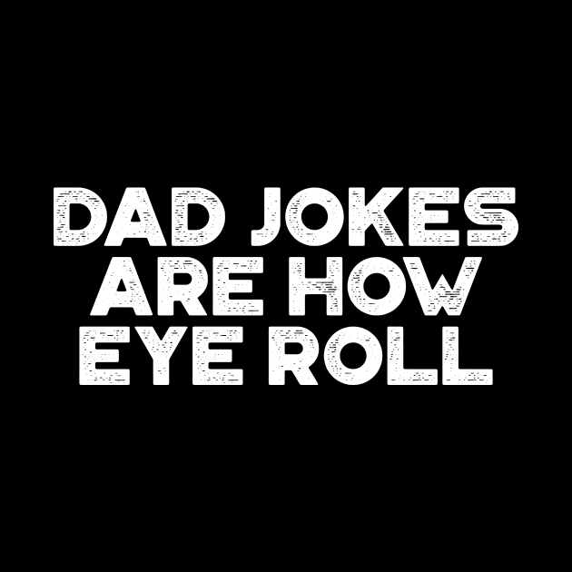 Dad Jokes Are How Eye Roll White Funny Father's Day by truffela