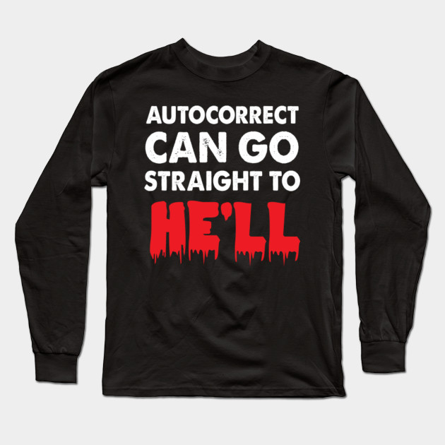 Auto Correct Can Go Straight Hell Auto Correct Long Sleeve T