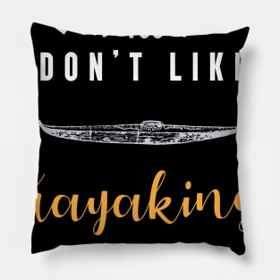 it's okay if you don't like kayaking, it's a smart people hobby anyway Pillow