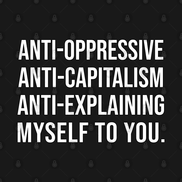 Anti-Oppressive, Anti-Capitalism, Anti-Explaining Myself To You by DankFutura