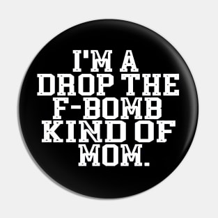 I'm A Drop The F Bomb Kind Of Mom Pin