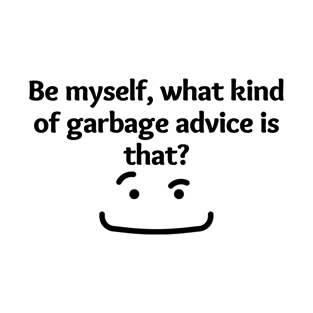 Be myself, what kind of garbage advice is that?, funny sticker b99, funny shirt B99 T-Shirt