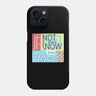 If Not Now Then When Phone Case