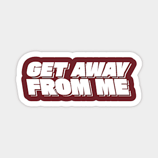 Get Away From Me - Valentines Day Magnet