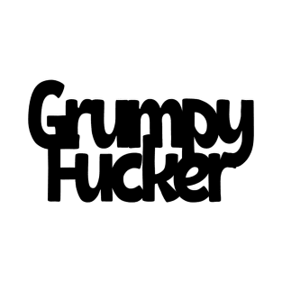 Grumpy Fucker T-Shirt