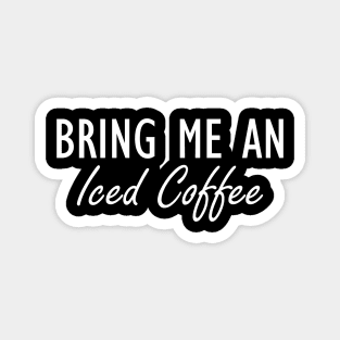 Iced Coffee - Bring me an Iced Coffee w Magnet