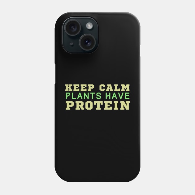 Keep Calm Plants Have Protein Phone Case by HobbyAndArt