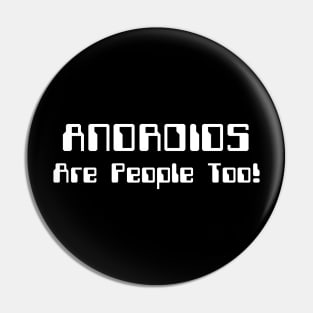 ANDROIDS Are People Too! Pin
