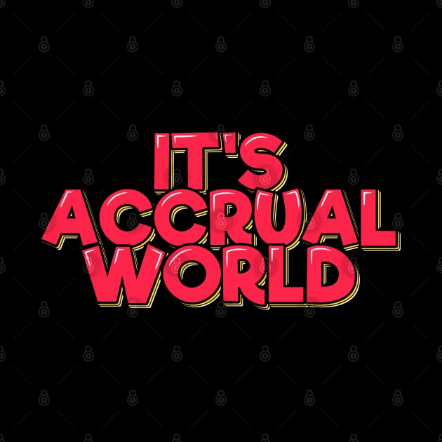 Funny Accountant Saying It's Accrual World by ardp13