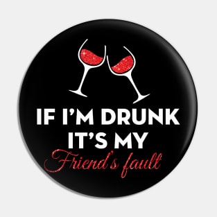 If I am Drunk It's My Friend's Fault Pin