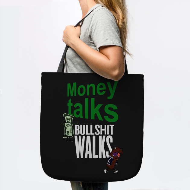 Money Talks Bullshit Walks Money Tote Teepublic - 
