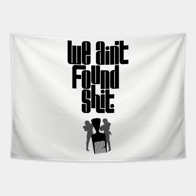 We Ain't Found Shit Tapestry by polliadesign