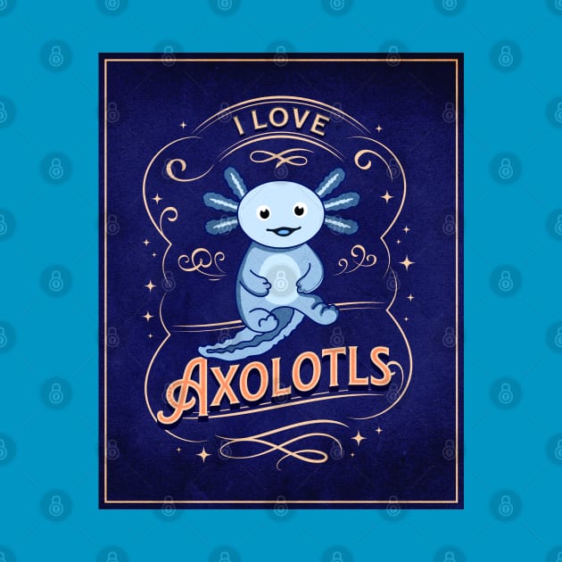 I Love Axolotls by get2create