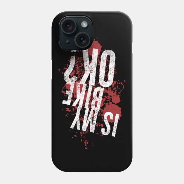 Is my bike ok funny upside down white distressed text and blood splatter design for mountain bike and motocross lovers Phone Case by BlueLightDesign