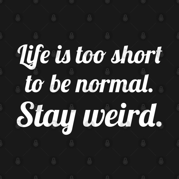 Life is too short stay weird by WorkMemes