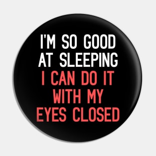 I'm So Good At Sleeping, I Can Do It With My Eyes Closed Funny Quote Pin