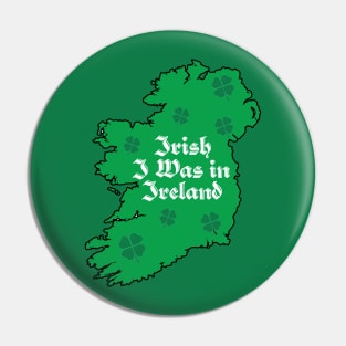 St. Paddy's Irish I was In Ireland Map Pin