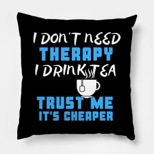 I Don't Need Therapy I Drink Tea Trust Me It's Cheaper Pillow