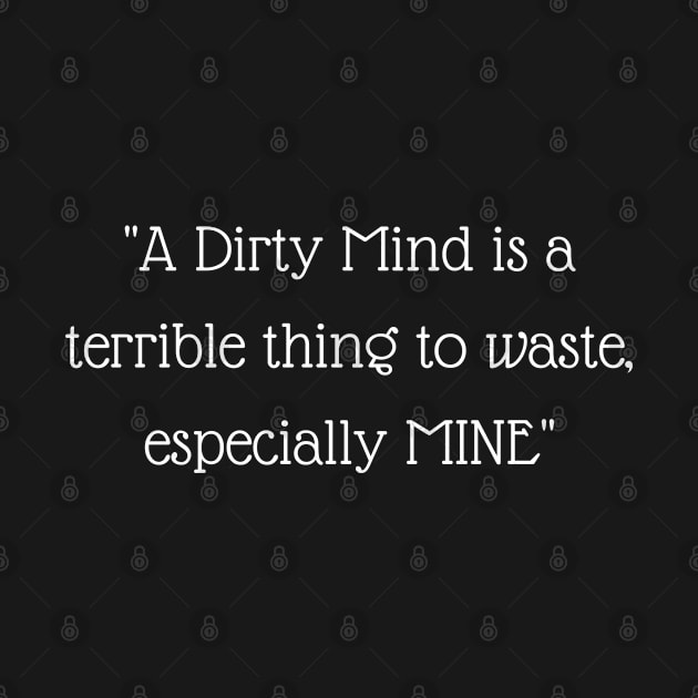 A DIRTY MIND is a terrible thing to waste especially mine by CasualTeesOfFashion