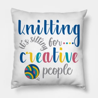 Knitting is Sitting for Creative People Pillow