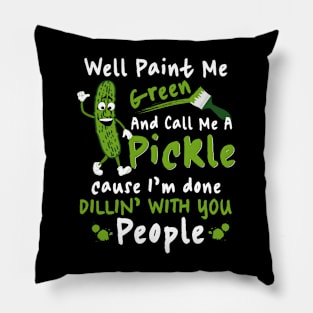 Well Paint Me Green And Call Me A Pickle Pillow