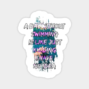 A day without swimming is like just kidding i have no idea trending design Magnet