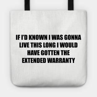 If I’d known i was gonna live this long I would have gotten the extended warranty Tote