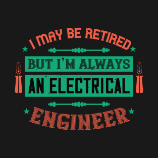 I may be retired but i'm always an electrical engineer T-Shirt
