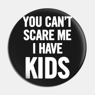 You Can't Scare Me I Have Kids Pin