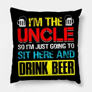 I'm The Uncle I Just Going Sit Here Drink Beer Pillow