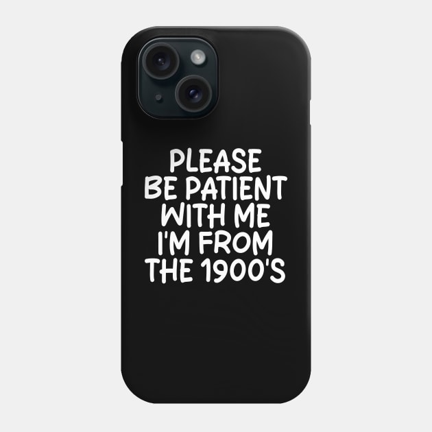 PLEASE BE PATIENT WITH ME I'M FROM THE 1900'S Phone Case by mdr design