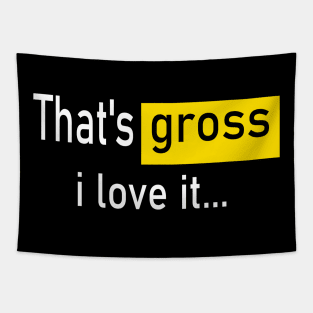 That’s gross I love it… Tapestry