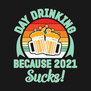 Day Drinking Because 2021 Sucks T-Shirt