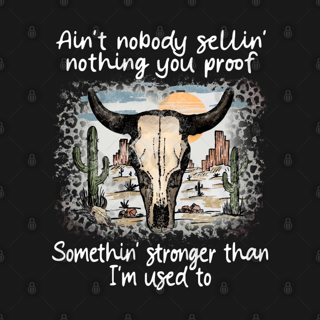 Ain't Nobody Sellin' Nothing You Proof Somethin' Stronger Than I'm Used To Bull-Skull by Merle Huisman