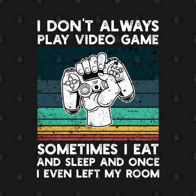 I Don't Always Play Video Game Sometimes I Eat and Sleep and Once I Even Left My Room by Abderrahmaneelh