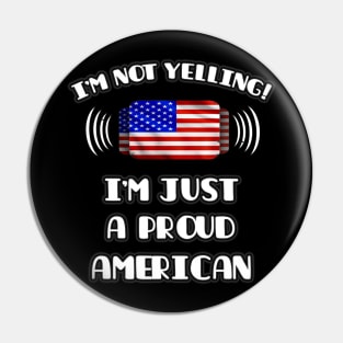 I'm Not Yelling I'm A Proud American - Gift for American With Roots From USA Pin
